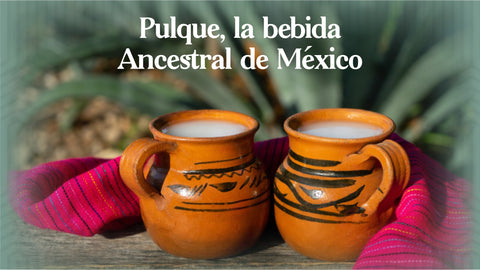 Pulque, la bebida ancestral de México